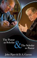 John Piper And D A Carson - The Pastor as Scholar & the Scholar as Pastor - 9781844745418 - V9781844745418