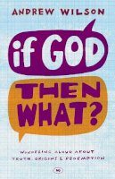 Andrew Wilson - If God, Then What? - 9781844745692 - V9781844745692