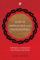 Rob Lister - God Is Impassible and Impassioned - 9781844746019 - V9781844746019
