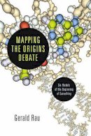 Gerald Rau - Mapping the Origins Debate: Six Models of the Beginning of Everything - 9781844746163 - V9781844746163
