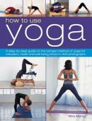 Mira Mehta - How to Use Yoga: A Step-by-Step Guide to the Iyengar Method of Yoga for Relaxation, Health and Well-Being Shown in 450 Photographs - 9781844769131 - V9781844769131