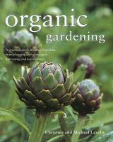 Lavelle, Christine, Lavelle, Michael - Organic Gardening: A practical guide to natural gardens, from planning and planting to harvesting and maintenance - 9781844769391 - V9781844769391