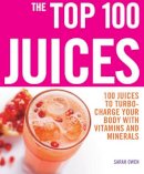 Sarah Owen - The Top 100 Juices: 100 Juices to Turbo-Charge Your Body with Vitamins and Minerals - 9781844834471 - V9781844834471