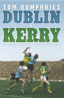 Tom Humphries - Dublin V. Kerry: The Story of the Epic Rivalry That Challenged Irish Sport - 9781844880867 - KTG0017840