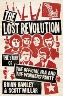 Hanley, Brian; Millar, Scott - The Lost Revolution:  The Story of the Official IRA and the Workers' Party - 9781844881208 - KSG0025423