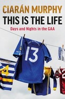 Ciarán Murphy - This is the Life: Days and Nights in the GAA - 9781844886326 - 9781844886326