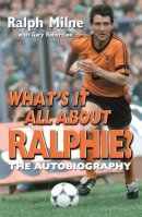 Gary Robertson - What's It All about Ralphie?: My Story. Ralph Milne with Gary Robertson - 9781845023058 - V9781845023058