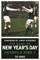 Ted Brack - The Game on New Year's Day: Hearts 0, Hibs 7 - 9781845024819 - V9781845024819