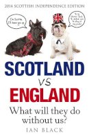 Ian Black - Scotland vs England 2014: Whit Will They Dae Withoot Us? - 9781845029272 - V9781845029272