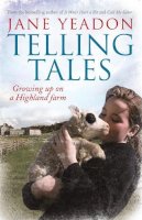 Yeadon, Jane - Telling Tales: Growing Up on a Highland Farm - 9781845029548 - V9781845029548
