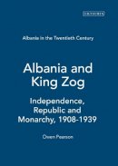Owen Pearson - Albania in the Twentieth Century, A History: Volume I: Albania and King Zog, 1908-39 - 9781845110130 - V9781845110130