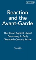 Tom Villis - Reaction and the Avant-Garde: The Revolt Against Liberal Democracy in Early Twentieth-Century Brtiain (International Library of Political Studies) - 9781845110390 - V9781845110390