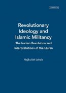 Najibullah Lafraie - Revolutionary Ideology and Islamic Militancy: The Iranian Revolution and Interpretations of the Quran (International Library of Iranian Studies) - 9781845110635 - V9781845110635