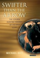 Michael Rice - Swifter than the Arrow: The Golden Hunting Hounds of Ancient Egypt - 9781845111168 - V9781845111168