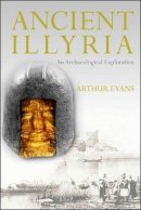 Arthur Evans - Ancient Illyria: An Archaeological Exploration - 9781845111670 - V9781845111670