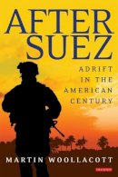 Martin Woollacott - After Suez: Adrift in the American Century - 9781845111762 - V9781845111762