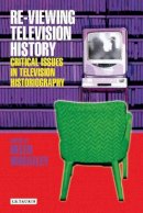 Helen Wheatley - Re-viewing Television History: Critical Issues in Television History - 9781845111885 - V9781845111885