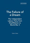 Gidon Cohen - The Failure of a Dream: The Independent Labour Party from Disaffiliation to World War II - 9781845113001 - V9781845113001