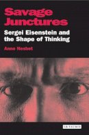 Anne Nesbet - Savage Junctures: Sergei Eisenstein and the Shape of Thinking - 9781845114183 - V9781845114183