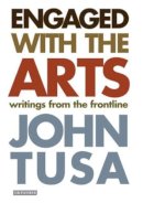 John Tusa - Engaged with the Arts: Writings from the Frontline - 9781845114244 - V9781845114244