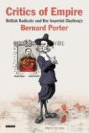 Bernard Porter - Critics of Empire: British Radicals and the Imperial Challenge - 9781845115074 - V9781845115074