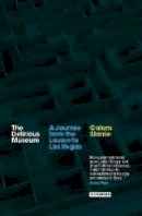 Calum Storrie - The Delirious Museum: A Journey from the Louvre to Las Vegas - 9781845115098 - V9781845115098