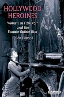 Helen Hanson - Hollywood Heroines: Women in Film Noir and the Female Gothic Film - 9781845115616 - V9781845115616