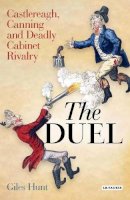 Giles Hunt - The Duel: Castlereagh, Canning and Deadly Cabinet Rivalry - 9781845115937 - V9781845115937