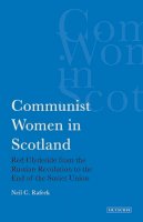Neil C. Rafeek - Communist Women in Scotland: Red Clydeside from the Russian Revolution to the End of the Soviet Union - 9781845116248 - V9781845116248