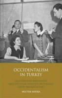 Meltem Ahiska - Occidentalism in Turkey: Questions of Modernity and National Identity in Turkish Radio Broadcasting (Library of Modern Middle East Studies) - 9781845116538 - V9781845116538