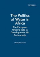 Christopher Rowan - The Politics of Water in Africa: The European Union´s Role in Development Aid Partnership - 9781845116859 - V9781845116859
