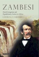 Lawrence Dritsas - Zambesi: David Livingstone and Expeditionary Science in Africa (Tauris Historical Geography) - 9781845117054 - V9781845117054