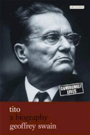 Professor Emeritus Geoffrey Swain - Tito: A Biography - 9781845117276 - V9781845117276