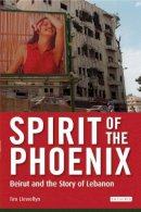 Tim Llewellyn - Spirit of the Phoenix: Beirut and the Story of Lebanon - 9781845117351 - V9781845117351