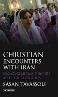 Sasan Tavassoli - Christian Encounters with Iran: Engaging Muslim Thinkers after the Revolution (International Library of Iranian Studies) - 9781845117610 - V9781845117610