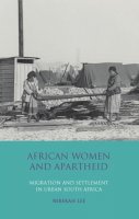Dr Rebekah Lee - African Women and Apartheid: Migration and Settlement in Urban South Africa - 9781845118198 - V9781845118198