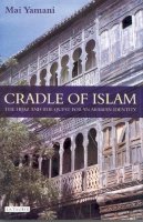Mai Yamani - Cradle of Islam: The Hijaz and the Quest for an Arabian Identity - 9781845118242 - V9781845118242