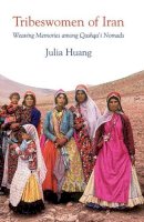 Julia Huang - Tribeswomen of Iran: Weaving Memories among Qashqa’i Nomads - 9781845118327 - V9781845118327