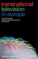 Jean K. Chalaby - Transnational Television in Europe: Reconfiguring Global Communications Networks - 9781845119539 - V9781845119539