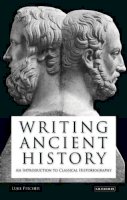 Luke Pitcher - Writing Ancient History: An Introduction to Classical Historiography (Library of Classical Studies) - 9781845119577 - V9781845119577
