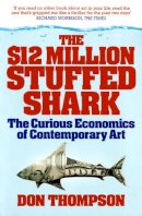 Donald N. Thompson - The $12 Million Stuffed Shark: The Curious Economics of Contemporary Art. Don Thompson - 9781845134075 - V9781845134075
