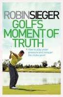 Robin Sieger - Golf's Moment of Truth - 9781845138097 - 9781845138097