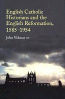 John Vidmar - English Catholic Historians and the English Reformation, 1585-1954 - 9781845190071 - V9781845190071