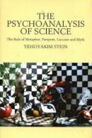 Yehoyakim Stein - Psychoanalysis of Science: The Role of Metaphor, Paraprax, Lacunae and Myth - 9781845190705 - V9781845190705