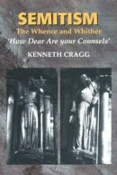 Kenneth Cragg - Semitism: The Whence and Whither, ´How Dear Are your Counsels´ - 9781845190712 - V9781845190712