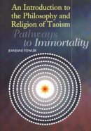 Jeaneane Fowler - Introduction to the Philosophy and Religion of Taoism: Pathways to Immortality - 9781845190859 - V9781845190859