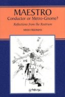 Myer Fredman - Maestro: Conductor or Metro-Gnome? Reflections from the Rostrum - 9781845191245 - V9781845191245