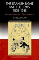 Isabelle Rohr - The Spanish Right and the Jews, 1898-1945: Antisemitism and Opportunism - 9781845191825 - V9781845191825