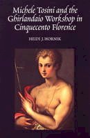 Heidi J. Hornik - Michele Tosini and the Ghirlandaio Workshop in Cinquecento Florence - 9781845191863 - V9781845191863
