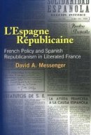 David A Messenger - L´Espagne Republicaine: French Policy and Spanish Republicanism in Liberated France - 9781845192594 - V9781845192594